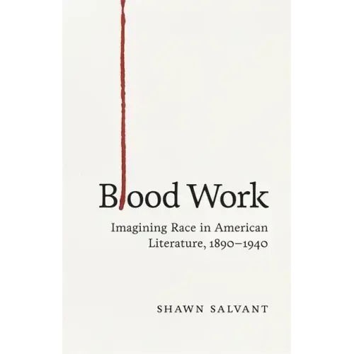 Blood Work: Imagining Race in American Literature, 1890-1940