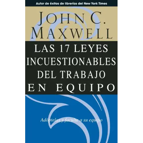 Las 17 Leyes Incuestionables del Trabajo en Equipo = The 17 Indisputable Laws of Teamwork