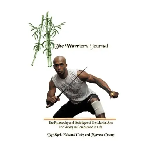 The Warrior's Journal: The Philosophy and Technique of The Martial Arts For Victory in Combat and in Life