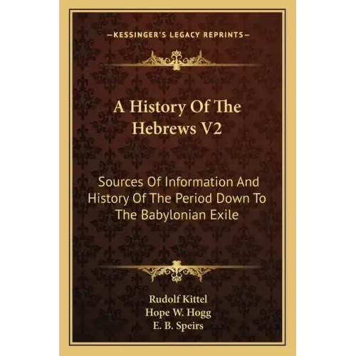 A History Of The Hebrews V2: Sources Of Information And History Of The Period Down To The Babylonian Exile