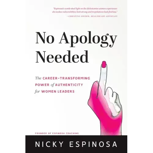 No Apology Needed: The Career-Transforming Power of Authenticity for Women Leaders