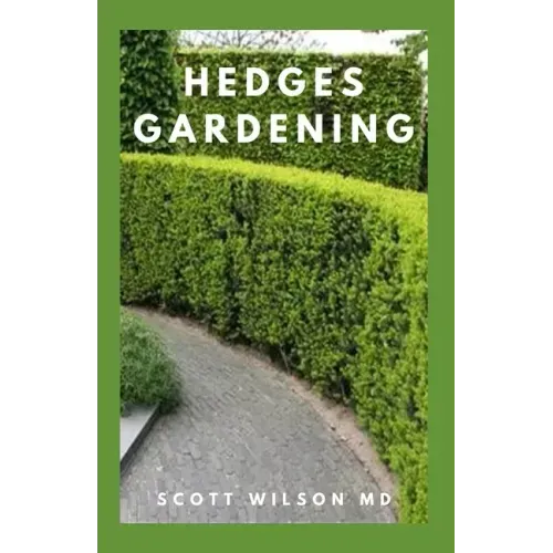 Hedges Gardening: All You Need To Know About Setting Up A Complete And Beautiful Garden