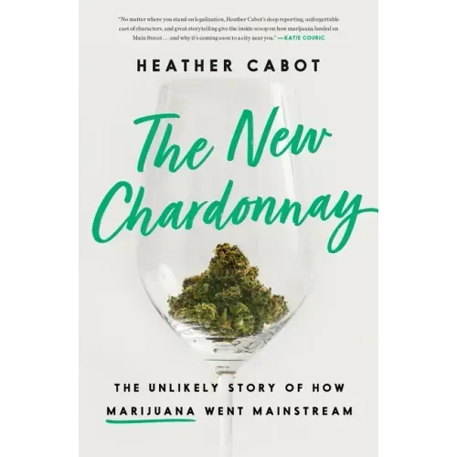 The New Chardonnay: The Unlikely Story of How Marijuana Went Mainstream