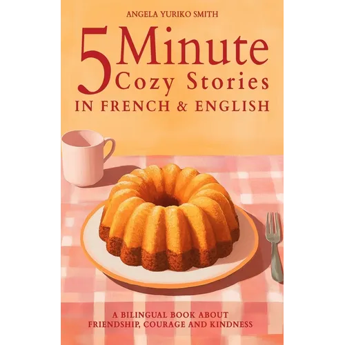 5 Minute Cozy Stories in French and English for Kids: A Bilingual Book about Friendship, Courage and Kindness