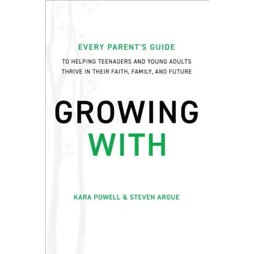 Growing with: Every Parent's Guide to Helping Teenagers and Young Adults Thrive in Their Faith, Family, and Future