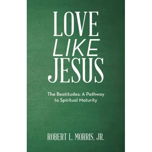 Love Like Jesus: The Beatitudes: a Pathway to Spiritual Maturity