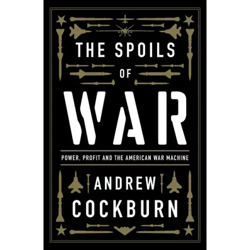 The Spoils of War: Power, Profit and the American War Machine