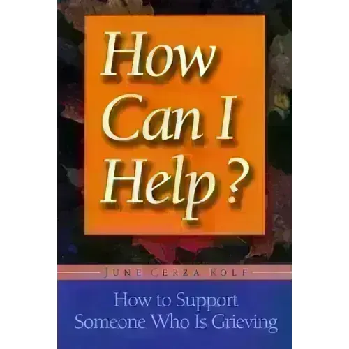 How Can I Help?: How to Support Someone Who Is Grieving