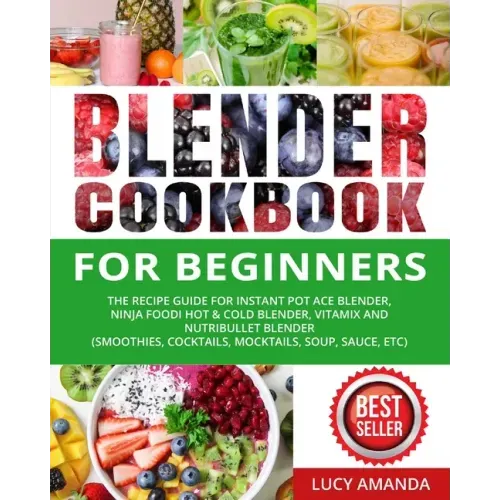 Blender Cookbook for Beginners: The Recipe Guide for Instant Pot Ace Blender, Ninja Foodi Hot & Cold Blender, Vitamix and NutriBullet Blender(Smoothie