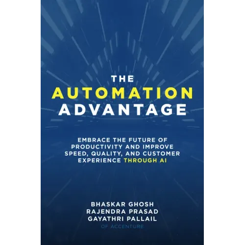 The Automation Advantage: Embrace the Future of Productivity and Improve Speed, Quality, and Customer Experience Through AI