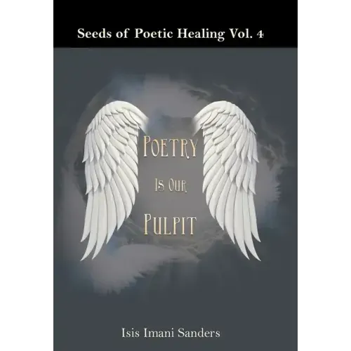 Seeds of Poetic Healing Vol. 4: Poetry Is Our Pulpit