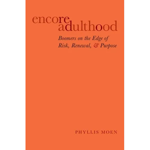 Encore Adulthood: Boomers on the Edge of Risk, Renewal, and Purpose