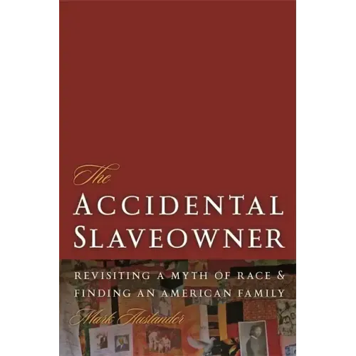 The Accidental Slaveowner: Revisiting a Myth of Race and Finding an American Family