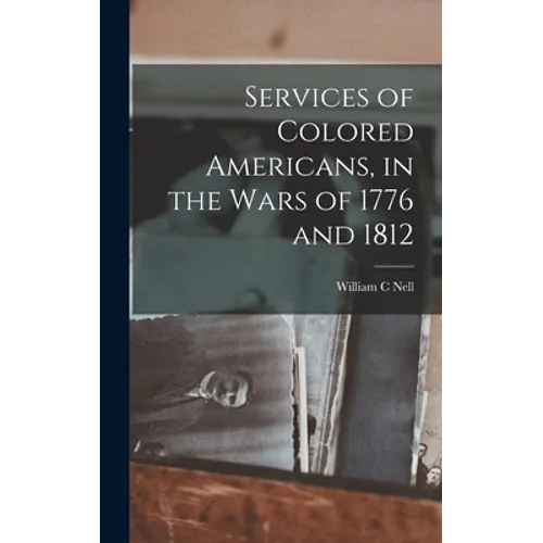 Services of Colored Americans, in the Wars of 1776 and 1812 - Hardcover