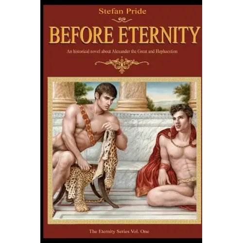 Before Eternity: An Historical Novel and Love Story About Alexander the Great and His Lover Hephaestion