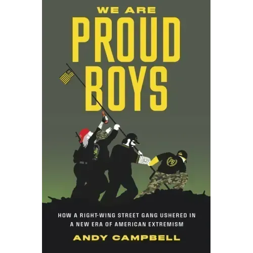 We Are Proud Boys: How a Right-Wing Street Gang Ushered in a New Era of American Extremism