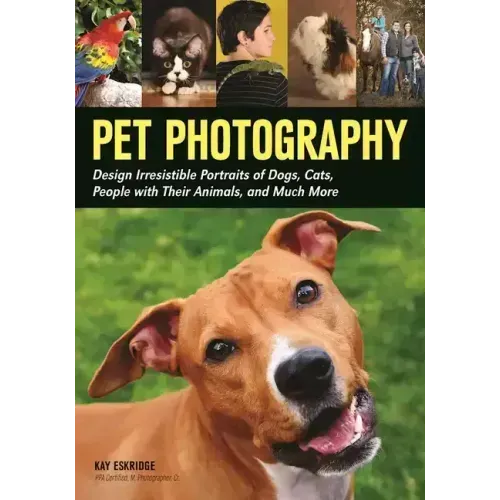 Pet Photography: Design Irresistible Portraits of Dogs, Cats, People with Their Animals and Much More
