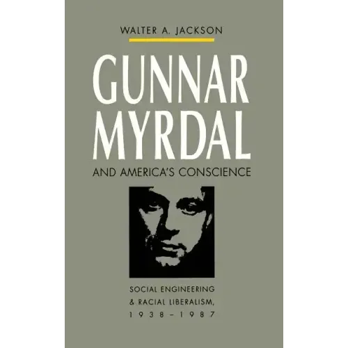 Gunnar Myrdal and America's Conscience: Social Engineering and Racial Liberalism, 1938-1987