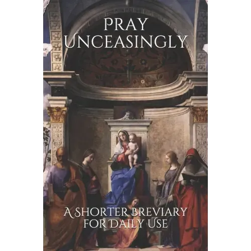 Pray Unceasingly: A Shorter Breviary for Daily Use
