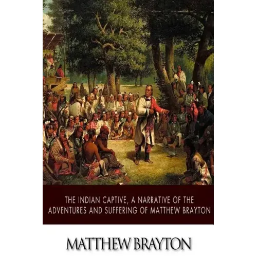The Indian Captive, A Narrative of the Adventures and Sufferings of Matthew Brayton