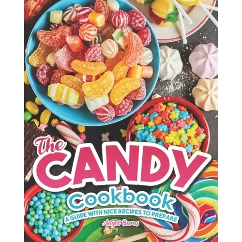 The Candy Cookbook: A Guide with Nice Recipes to Prepare
