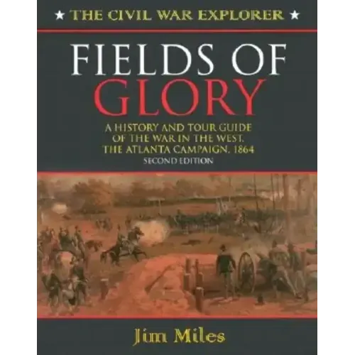 Fields of Glory: A History and Tour Guide of the War in the West, the Atlanta Campaign, 1864