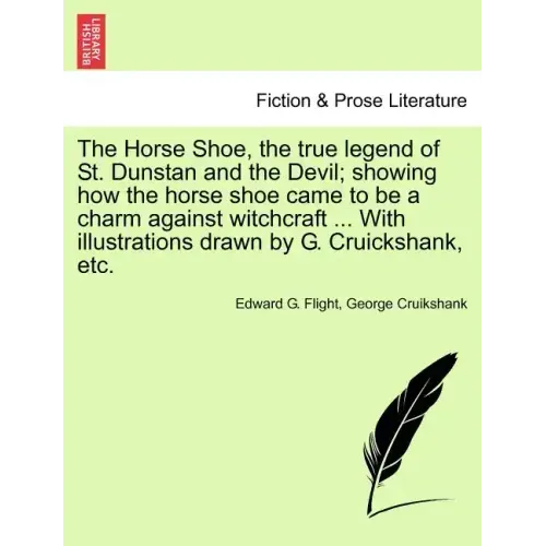 The Horse Shoe, the True Legend of St. Dunstan and the Devil; Showing How the Horse Shoe Came to Be a Charm Against Witchcraft ... with Illustrations