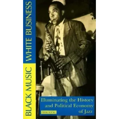Black Music, White Business: Illuminating the History and Political Economy of Jazz