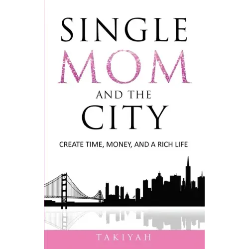 Single Mom And The City: Create Time, Money, And A Rich Life