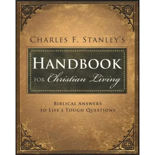 Charles Stanley's Handbook for Christian Living: Biblical Answers to Life's Tough Questions
