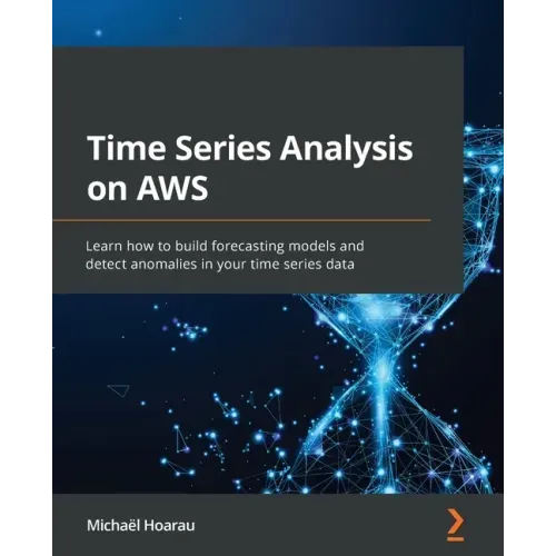 Time Series Analysis on AWS: Learn how to build forecasting models and detect anomalies in your time series data