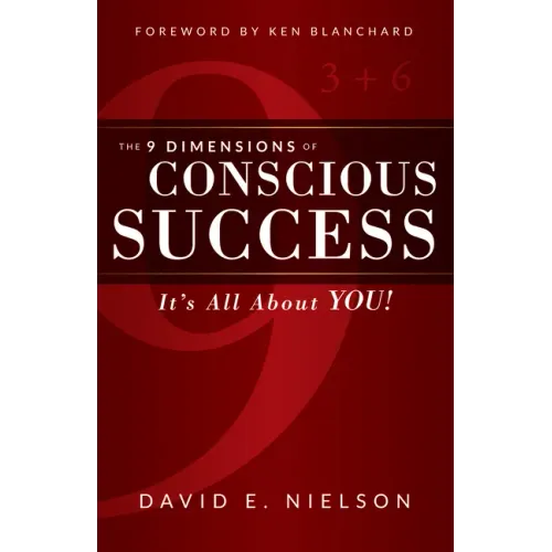 The 9 Dimensions of Conscious Success: It's All about You!