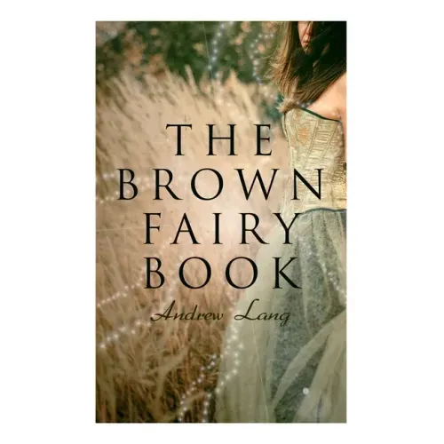The Brown Fairy Book: 32 Enchanted Tales of Fantastic & Magical Adventures, Sttories from American Indians, Australian Bushmen and African Kaffirs