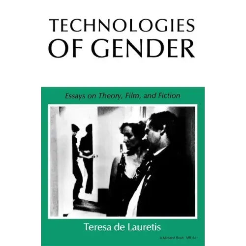 Technologies of Gender: Essays on Theory, Film, and Fiction