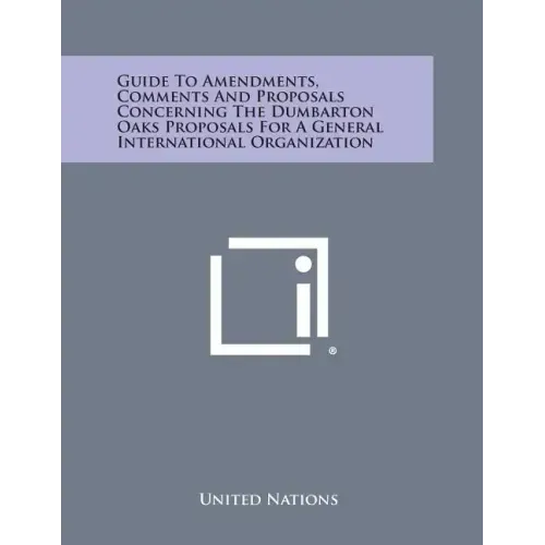 Guide to Amendments, Comments and Proposals Concerning the Dumbarton Oaks Proposals for a General International Organization