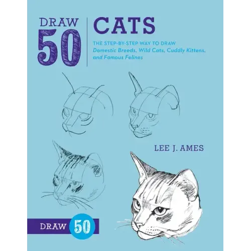 Draw 50 Cats: The Step-By-Step Way to Draw Domestic Breeds, Wild Cats, Cuddly Kittens, and Famous Felines