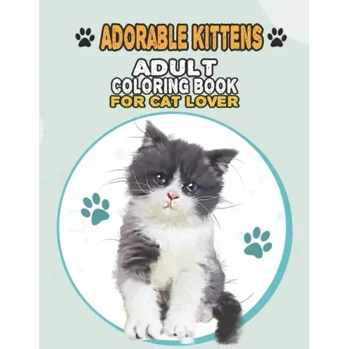 Adorable Kittens Adult Coloring Book For Cat Lover: A Fun Easy, Relaxing, Stress Relieving Beautiful Cats Large Print Adult Coloring Book Of Kittens,