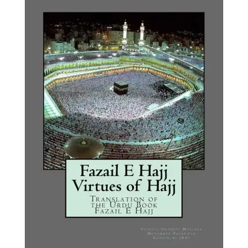 Fazail E Hajj: Virtues of Hajj: Translation of the Urdu Book Fazail E Hajj