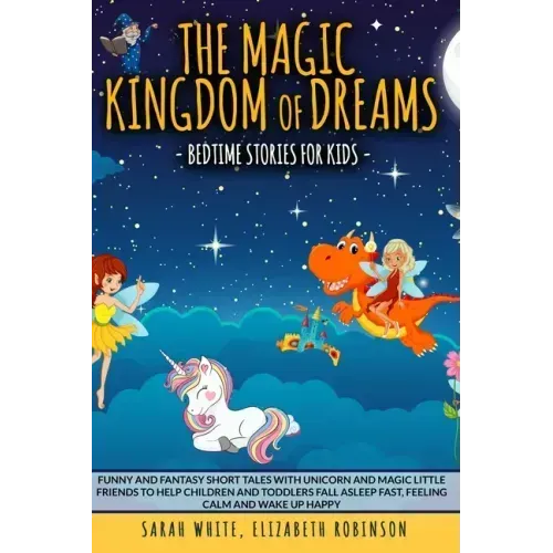 The Magic Kingdom of Dreams: BEDTIME STORIES FOR KIDS: Funny and Fantasy Short Tales with Unicorn and Magic Little Friends to Help Children and Tod
