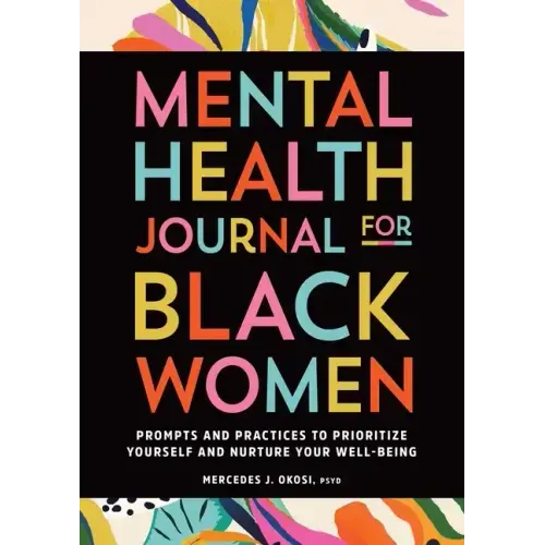 Mental Health Journal for Black Women: Prompts and Practices to Prioritize Yourself and Nurture Your Well-Being