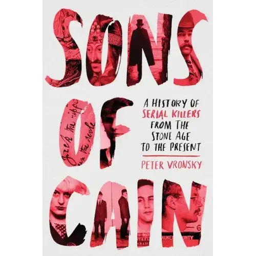 Sons of Cain: A History of Serial Killers from the Stone Age to the Present