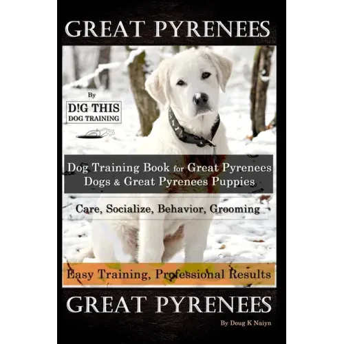 Great Pyrenees By D!G THIS DOG Training, Training Book for Great Pyrenees Dogs & Great Pyrenees Puppies, Care, Socialize, Behavior, Grooming, Easy Tra
