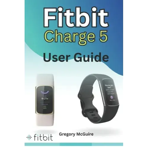Fitbit Charge 5 User Guide: The instructive user manual for Fitbit Charge 5 hacks, tips & skills