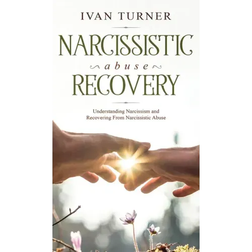 Narcissistic Abuse Recovery: Understanding Narcissism And Recovering From Narcissistic Abuse