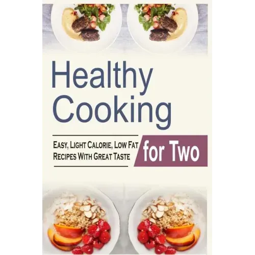 Healthy Cooking For Two: Easy, Light Calorie, Low Fat Recipes With Great Taste