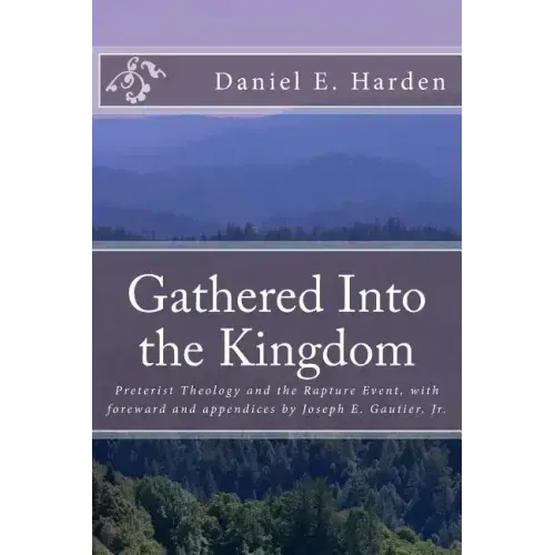 Gathered Into the Kingdom: Preterist Theology, Expectations, and 1 Thessalonians 4:17: An Examination of Eschatology with a View on the Preterist