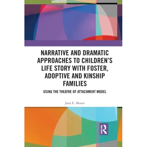 Narrative and Dramatic Approaches to Children's Life Story with Foster, Adoptive and Kinship Families: Using the Theatre of Attachment Model