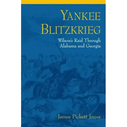 Yankee Blitzkrieg: Wilson's Raid Through Alabama and Georgia