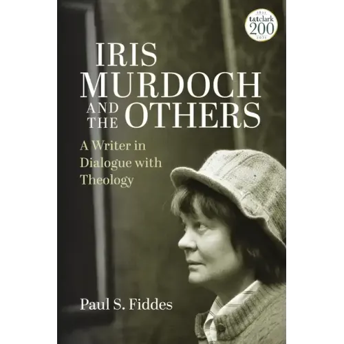 Iris Murdoch and the Others: A Writer in Dialogue with Theology