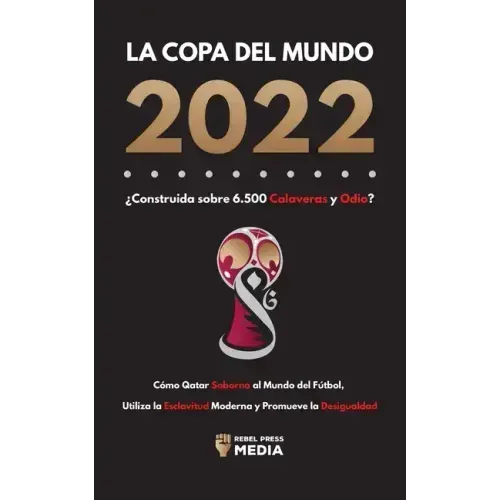 La Copa del Mundo 2022, ¿Construida sobre 6.500 Calaveras y Odio?: Cómo Qatar soborna al Mundo del Fútbol, Utiliza la Esclavitud Moderna y Promueve la